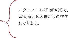 ルクア イーレ4F sPACEで、演奏家とお客様だけの空間になります。